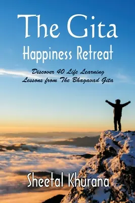 El retiro de la felicidad del Gita: Descubre 40 Lecciones De Vida Del Bhagavad Gita - The Gita Happiness Retreat: Discover 40 Life Learning Lessons from The Bhagavad Gita