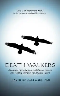 Death Walkers: Psicopompas chamánicos, fantasmas terrestres y espíritus auxiliares en el más allá - Death Walkers: Shamanic Psychopomps, Earthbound Ghosts, and Helping Spirits in the Afterlife Realm