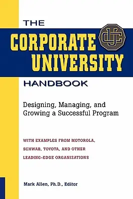 El Manual de la Universidad Corporativa: Diseño, gestión y desarrollo de un programa de éxito - The Corporate University Handbook: Designing, Managing, and Growing a Successful Program