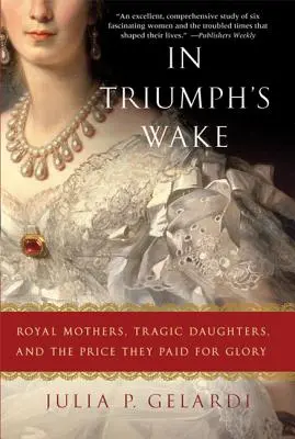 En la estela del triunfo: Madres reales, hijas trágicas y el precio que pagaron por la gloria - In Triumph's Wake: Royal Mothers, Tragic Daughters, and the Price They Paid for Glory