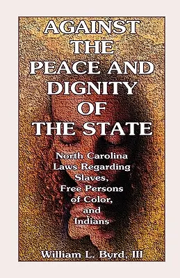 Contra la paz y la dignidad del Estado: Leyes de Carolina del Norte relativas a los esclavos, las personas libres de color y los indios - Against the Peace and Dignity of the State: North Carolina Laws Regarding Slaves, Free Persons of Color, and Indians