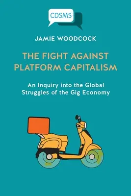 La lucha contra el capitalismo de plataforma: Una investigación sobre las luchas globales de la economía colaborativa - The Fight Against Platform Capitalism: An Inquiry into the Global Struggles of the Gig Economy