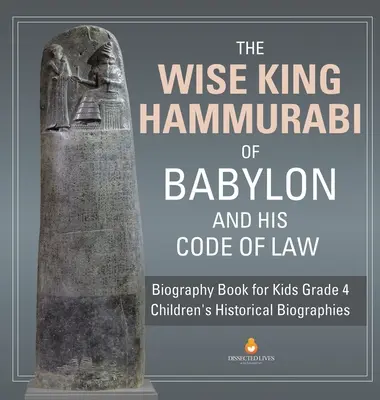 El sabio rey Hammurabi de Babilonia y su Código de la Ley - Libro de Biografía para Niños Grado 4 - Biografías Históricas Infantiles - The Wise King Hammurabi of Babylon and His Code of Law - Biography Book for Kids Grade 4 - Children's Historical Biographies