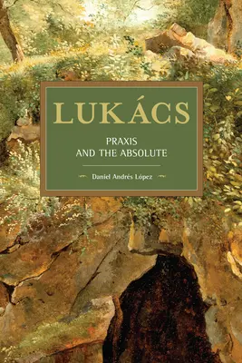 Lukcs: Praxis and the Absolute