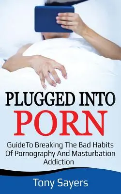 Enchufados al porno: Guía para romper los malos hábitos de la pornografía y la masturbación - Plugged Into Porn: Guide To Breaking The Bad Habits Of Pornography And Masturbation