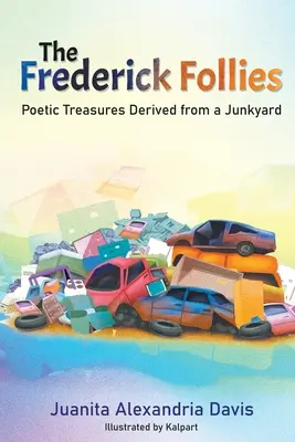 Las locuras de Frederick: Tesoros poéticos sacados de un desguace - The Frederick Follies: Poetic Treasures Derived from a Junkyard