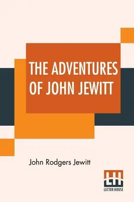 Las aventuras de John Jewitt: Único superviviente de la tripulación del barco Boston durante un cautiverio de casi tres años entre los indios de Nootka Soun - The Adventures Of John Jewitt: Only Survivor Of The Crew Of The Ship Boston During A Captivity Of Nearly Three Years Among The Indians Of Nootka Soun