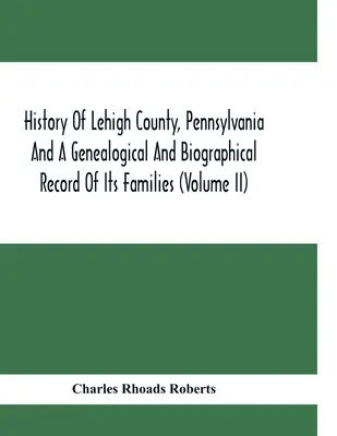 Historia del condado de Lehigh, Pensilvania, y registro genealógico y biográfico de sus familias (Volumen Ii) - History Of Lehigh County, Pennsylvania And A Genealogical And Biographical Record Of Its Families (Volume Ii)