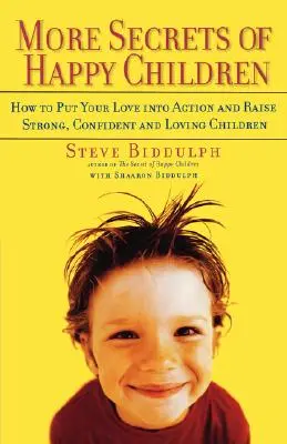 Más secretos de niños felices: Cómo poner tu amor en acción y criar hijos fuertes, seguros y cariñosos - More Secrets of Happy Children: How to Put Your Love Into Action and Raise Strong, Confident and Loving Children