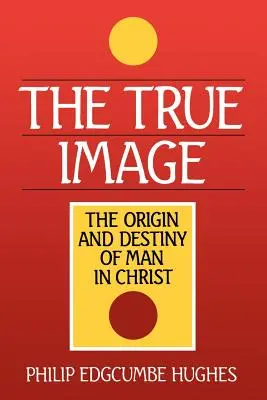 La verdadera imagen: El origen y el destino del hombre en Cristo - The True Image: The Origin and Destiny of Man in Christ