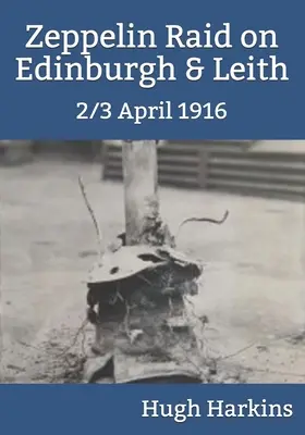 Incursión de Zeppelin en Edimburgo y Leith, 2/3 de abril de 1916 - Zeppelin Raid on Edinburgh & Leith, 2/3 April 1916