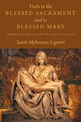 Visitas al Santísimo Sacramento y a María Santísima: Oraciones y meditaciones para treinta y una visitas - Visits to the Blessed Sacrament and to Blessed Mary: Prayers and Meditations for Thirty-One Visits