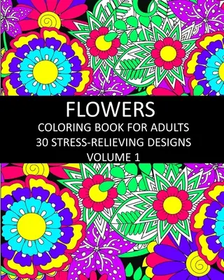 Libro de colorear de flores para adultos: 30 diseños antiestrés Volumen 1 - Flowers Coloring Book for Adults: 30 Stress-Relieving Designs Volume 1