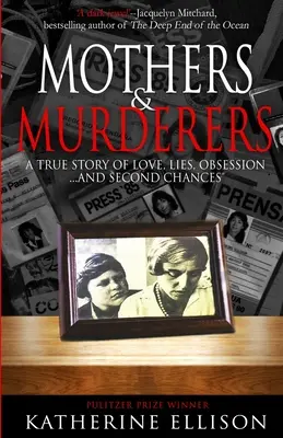 Madres y asesinos: Una historia real de amor, mentiras, obsesión... y segundas oportunidades - Mothers And Murderers: A True Story Of Love, Lies, Obsession ... and Second Chances