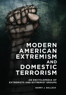 Extremismo americano moderno y terrorismo doméstico: Enciclopedia de extremistas y grupos extremistas - Modern American Extremism and Domestic Terrorism: An Encyclopedia of Extremists and Extremist Groups