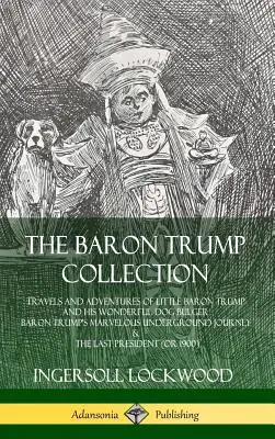 Colección Barón Trump: Viajes y Aventuras del Pequeño Barón Trump y su Maravilloso Perro Bulger, El Maravilloso Viaje Subterráneo del Barón Trump - The Baron Trump Collection: Travels and Adventures of Little Baron Trump and his Wonderful Dog Bulger, Baron Trump's Marvelous Underground Journey