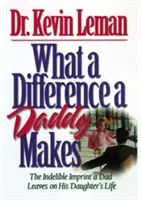 La diferencia que marca un padre: La huella indeleble que un padre deja en la vida de su hija - What a Difference a Daddy Makes: The Lasting Imprint a Dad Leaves on His Daughter's Life