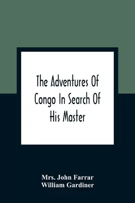 Las aventuras de Congo en busca de su amo: An American Tale, Containing A True Account Of A Shipwreck And Interspersed With Anecdotes Found On F - The Adventures Of Congo In Search Of His Master: An American Tale, Containing A True Account Of A Shipwreck And Interspersed With Anecdotes Found On F