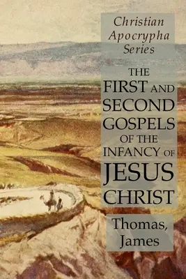 Primer y Segundo Evangelios de la Infancia de Jesucristo: Serie Apócrifos Cristianos - The First and Second Gospels of the Infancy of Jesus Christ: Christian Apocrypha Series