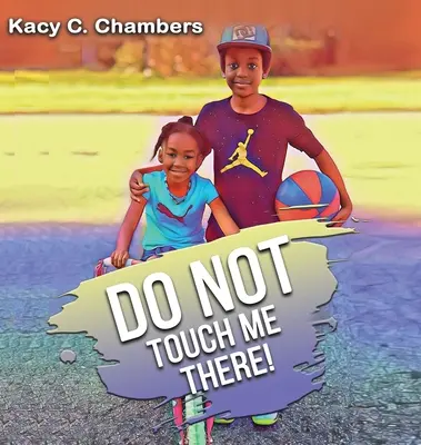 No me toques ahí: Un importante libro infantil para mantenerse a salvo y aprender sobre su cuerpo. - Do NOT Touch Me There: An Important Children's Book For Staying Safe and Learning About Their Bodies.