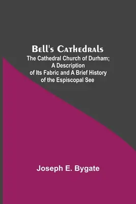 Bell's Cathedrals; The Cathedral Church Of Durham; A Description Of Its Fabric And A Brief History Of The Espiscopal See (Las catedrales de Bell; La iglesia catedral de Durham; Descripción de su estructura y breve historia de la sede episcopal) - Bell'S Cathedrals; The Cathedral Church Of Durham; A Description Of Its Fabric And A Brief History Of The Espiscopal See