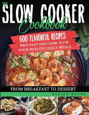 El libro de la olla de cocción lenta: 600 recetas llenas de sabor. Prepare rápido y cocine despacio sus comidas diarias saludables, desde el desayuno hasta el postre - The Slow Cooker Cookbook: 600 Flavorful Recipes. Prep Fast and Cook Slow your Healthy Daily Meals, from Breakfast to Dessert