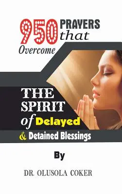 950 Oraciones que superan El Espíritu de las Bendiciones Retrasadas y Detenidas - 950 Prayers that overcome The Spirit of Delayed and detained Blessings