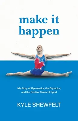 Hazlo realidad: Mi historia de gimnasia, las Olimpiadas y el poder positivo del deporte - Make It Happen: My Story of Gymnastics, the Olympics, and the Positive Power of Sport