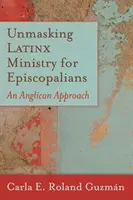 Desenmascarando el Ministerio Latinx para Episcopales: Un enfoque anglicano - Unmasking Latinx Ministry for Episcopalians: An Anglican Approach