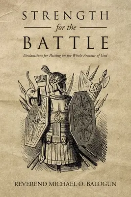 Fuerza para la batalla: Declaraciones para vestirse con toda la armadura de Dios - Strength for the Battle: Declarations for Putting on the Whole Armour of God