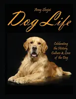 La vida de los perros: Celebración de la historia, la cultura y el amor por el perro - Dog Life: Celebrating the History, Culture & Love of the Dog