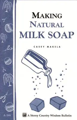 Cómo hacer jabón de leche natural: Storey's Country Wisdom Bulletin A-199 - Making Natural Milk Soap: Storey's Country Wisdom Bulletin A-199