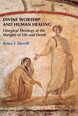 Culto divino y curación humana: Teología litúrgica en los márgenes de la vida y de la muerte - Divine Worship and Human Healing: Liturgical Theology at the Margins of Life and Death