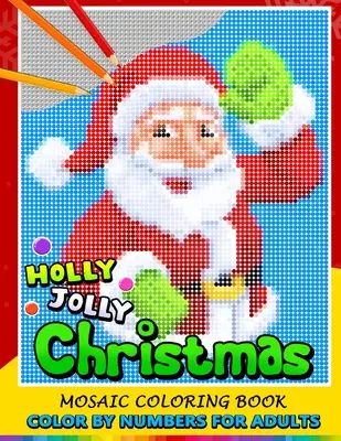 Holly Jolly Christmas Colorear por Números para Adultos: Santa, Muñeco de Nieve y y Amigo Mosaico Coloring Book Stress Relieving Design Puzzle Quest - Holly Jolly Christmas Color by Numbers for Adults: Santa, Snowman and and Friend Mosaic Coloring Book Stress Relieving Design Puzzle Quest