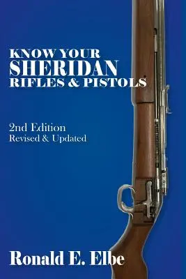 Conozca sus rifles y pistolas Sheridan: 2ª Edición Revisada y Actualizada - Know Your Sheridan Rifles & Pistols: 2nd Edition Revised & Updated