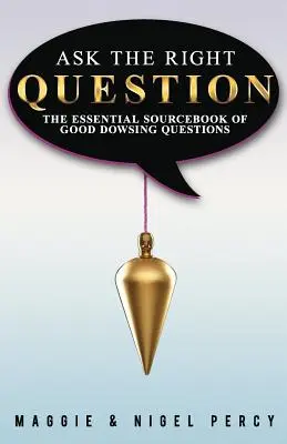 Haga la pregunta correcta: El libro de consulta esencial de las buenas preguntas de radiestesia - Ask The Right Question: The Essential Sourcebook Of Good Dowsing Questions