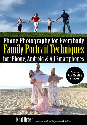 Phone Photography for Everybody: Técnicas de Retrato Familiar para Iphone, Android y Todos los Smartphones - Phone Photography for Everybody: Family Portrait Techniques for Iphone, Android & All Smartphones