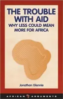 El problema de la ayuda: Por qué menos podría significar más para África - The Trouble with Aid: Why Less Could Mean More for Africa