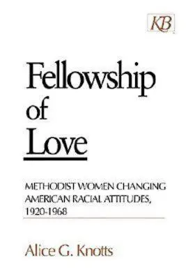 Fellowship of Love: Mujeres metodistas que cambiaron las actitudes raciales en Estados Unidos, 1920-1968 - Fellowship of Love: Methodist Women Changing American Racial Attitudes, 1920-1968