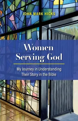 Mujeres al servicio de Dios: Mi viaje para entender su historia en la Biblia - Women Serving God: My Journey in Understanding Their Story in the Bible