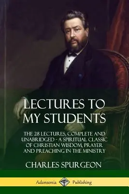 Conferencias a mis alumnos: Las 28 conferencias, completas e íntegras, un clásico espiritual de sabiduría cristiana, oración y predicación en el ministerio. - Lectures to My Students: The 28 Lectures, Complete and Unabridged, A Spiritual Classic of Christian Wisdom, Prayer and Preaching in the Ministr