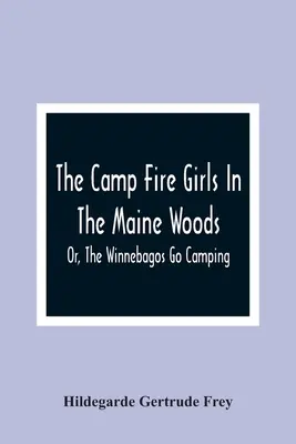 Las chicas del campamento en los bosques de Maine; o, Los Winnebagos se van de acampada - The Camp Fire Girls In The Maine Woods; Or, The Winnebagos Go Camping