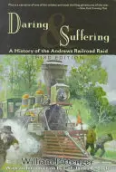 Daring and Suffering: Historia de la incursión ferroviaria de Andrews - Daring and Suffering: A History of the Andrews Railroad Raid