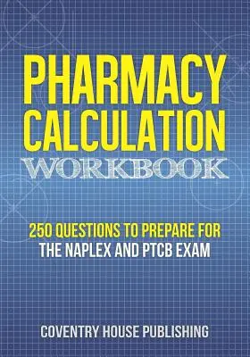 Cuaderno de Cálculo de Farmacia: 250 preguntas para preparar el examen NAPLEX y PTCB - Pharmacy Calculation Workbook: 250 Questions to Prepare for the NAPLEX and PTCB Exam