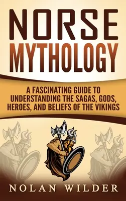 Mitología nórdica: Una guía fascinante para entender las sagas, dioses, héroes y creencias de los vikingos - Norse Mythology: A Fascinating Guide to Understanding the Sagas, Gods, Heroes, and Beliefs of the Vikings