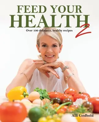 Alimenta tu salud 2: Más de 100 recetas deliciosas y saludables - Feed Your Health 2: Over 100 Delicious, Healthy Recipes