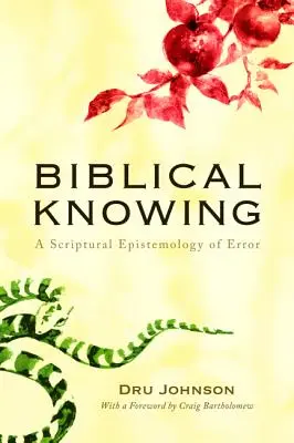 El conocimiento bíblico: Una epistemología escritural del error - Biblical Knowing: A Scriptural Epistemology of Error