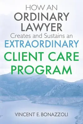 CÓMO UN ABOGADO COMÚN CREA Y MANTIENE UN PROGRAMA EXTRAORDINARIO DE ATENCIÓN AL CLIENTE - HOW AN ORDINARY LAWYER Creates and Sustains an EXTRAORDINARY CLIENT CARE PROGRAM