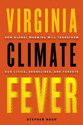 La fiebre climática de Virginia: cómo el calentamiento global transformará nuestras ciudades, costas y bosques - Virginia Climate Fever: How Global Warming Will Transform Our Cities, Shorelines, and Forests