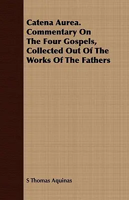 Catena Aurea. Comentario a los cuatro Evangelios, recopilado de las obras de los Padres - Catena Aurea. Commentary on the Four Gospels, Collected Out of the Works of the Fathers